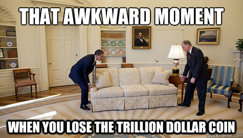 That awkward moment when you lose the trillion dollar coin - That awkward moment when you lose the trillion dollar coin  Misc
