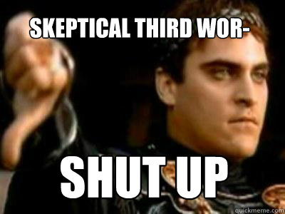 Skeptical third wor- shut up  Downvoting Roman