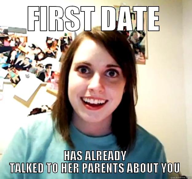 FIRST DATE HAS ALREADY TALKED TO HER PARENTS ABOUT YOU Overly Attached Girlfriend