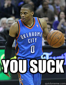 YOU SUCK  Russell Westbrook