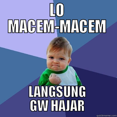 LO MACEM-MACEM LANGSUNG GW HAJAR Success Kid