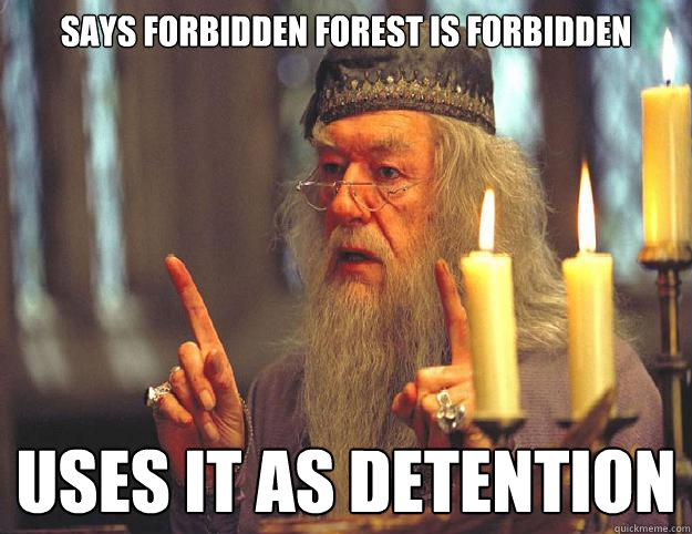 Says forbidden forest is forbidden Uses it as detention  Dumbledore
