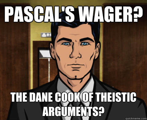 pascal's wager? the dane cook of theistic arguments?  