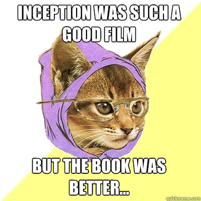 Inception was such a good film But the book was better...  Hipster Kitty