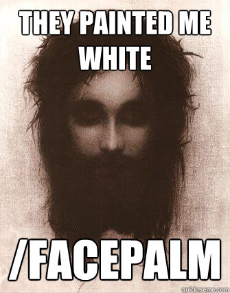 They painted me white /FACEPALM  
