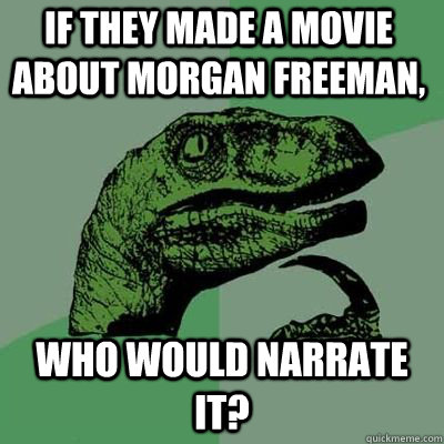 If they made a movie about Morgan Freeman, who would narrate it? - If they made a movie about Morgan Freeman, who would narrate it?  Misc