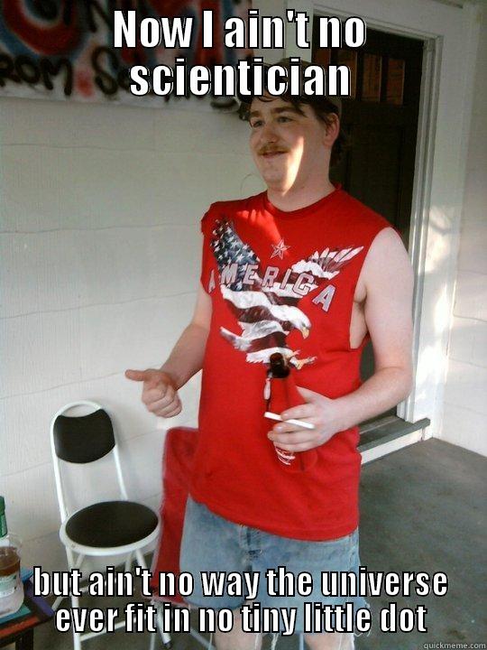 NOW I AIN'T NO SCIENTICIAN BUT AIN'T NO WAY THE UNIVERSE EVER FIT IN NO TINY LITTLE DOT Redneck Randal