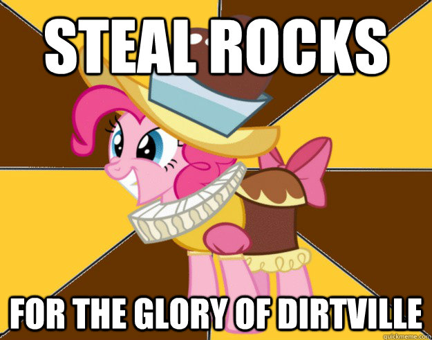 steal rocks for the glory of dirtville  