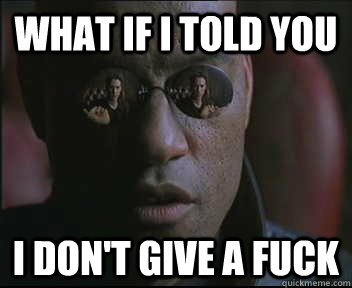 What if I told you I don't give a fuck  Morpheus SC