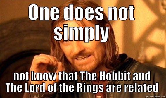 ONE DOES NOT SIMPLY NOT KNOW THAT THE HOBBIT AND THE LORD OF THE RINGS ARE RELATED One Does Not Simply