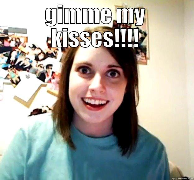 GIMME MY KISSES!!!!  Overly Attached Girlfriend