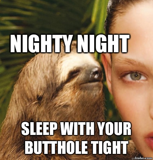 Nighty night Sleep with your butthole tight  rape sloth
