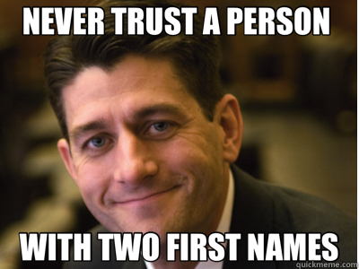NEVER TRUST A PERSON  WITH TWO FIRST NAMES  Paul Ryan