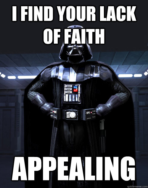I find your lack of faith appealing - I find your lack of faith appealing  DARTH