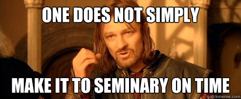 One does not simply make it to seminary on time  One Does Not Simply