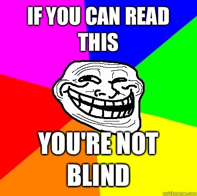 If you can read this You're not blind  Troll Face