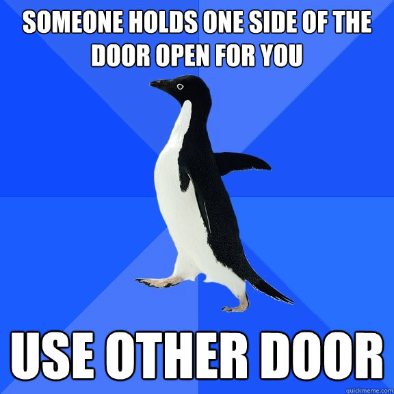 Someone holds one side of the door open for you use other door  Socially Awkward Penguin