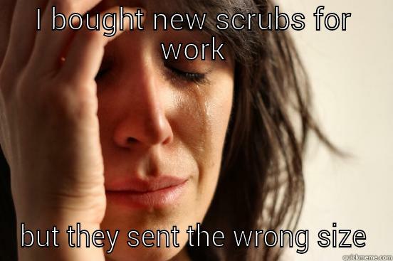 I BOUGHT NEW SCRUBS FOR WORK BUT THEY SENT THE WRONG SIZE First World Problems