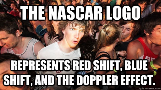 The NASCAR Logo represents red shift, blue shift, and the doppler effect.  Sudden Clarity Clarence