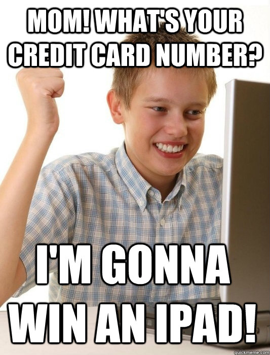 Mom! What's your credit card number? I'm gonna win an iPad!  First Day on the Internet Kid