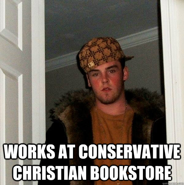  works at conservative Christian bookstore  Scumbag Steve