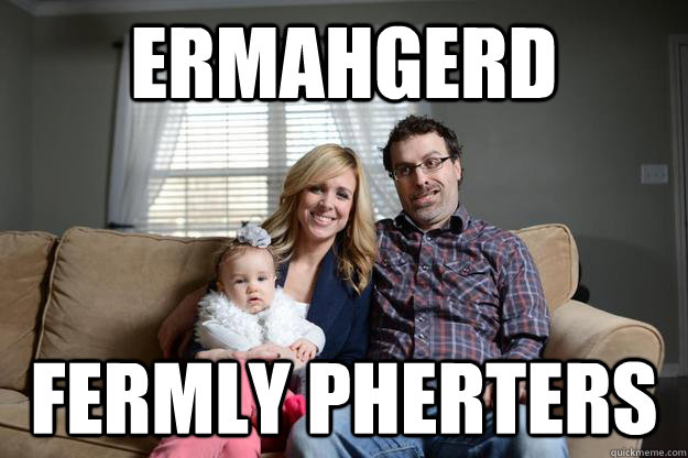 Ermahgerd Fermly pherters  