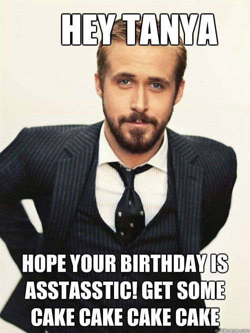 539 shares. ryan gosling happy birthday. add your own caption. like. meh. 