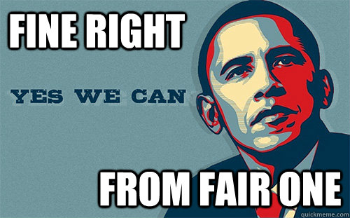 fine right from fair one  Scumbag Obama