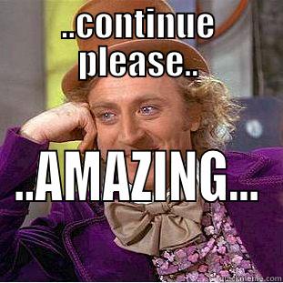 ..CONTINUE PLEASE.. ..AMAZING... Creepy Wonka