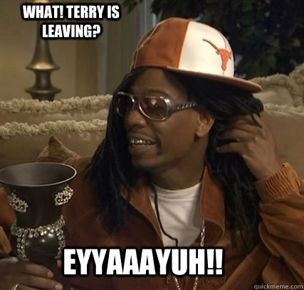 EYYAAAYUH!! WHAT! Terry is leaving?  lil jon meme okay ok oh ok