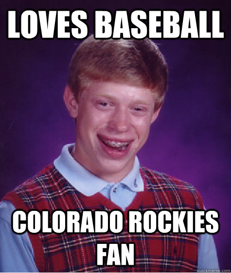 Loves baseball Colorado Rockies fan - Loves baseball Colorado Rockies fan  Bad Luck Brian
