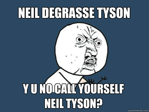 Neil deGrasse Tyson y u no call yourself neil tyson?  Y U No