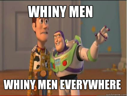 whiny men whiny men everywhere - whiny men whiny men everywhere  woody and buzz
