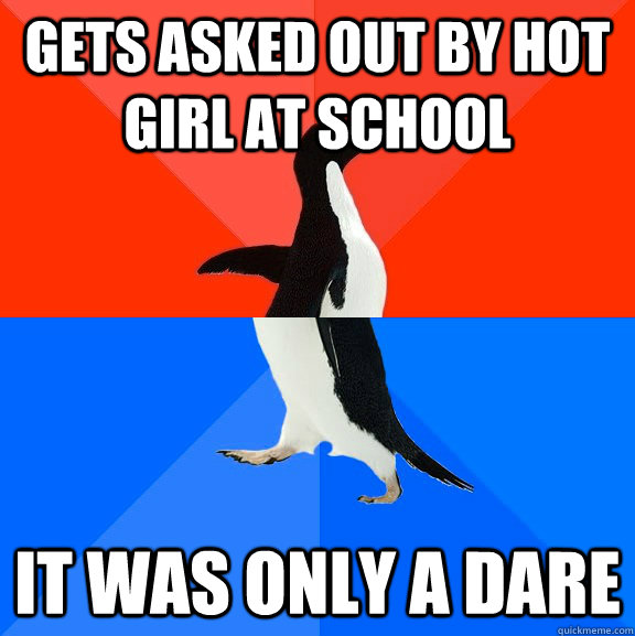gets asked out by hot girl at school it was only a dare  Socially Awesome Awkward Penguin