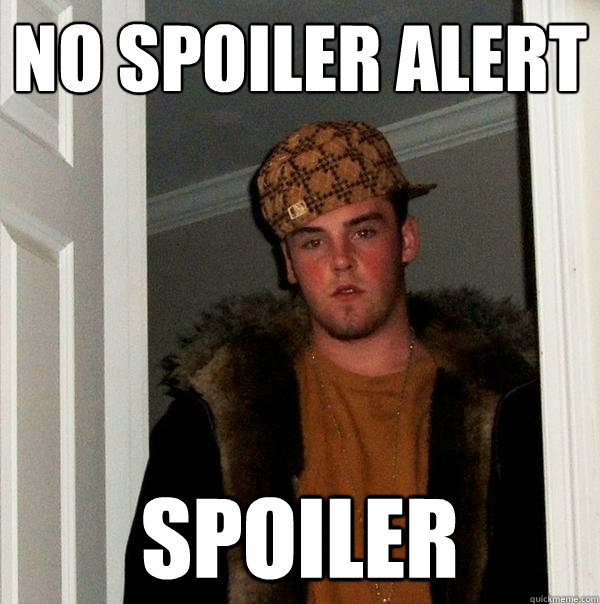 No Spoiler Alert Spoiler - No Spoiler Alert Spoiler  Scumbag Steve