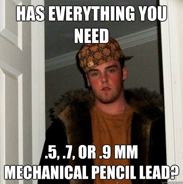 Has everything you need .5, .7, or .9 mm mechanical pencil lead?  Scumbag Steve