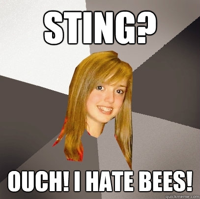 Sting? Ouch! I hate bees!  Musically Oblivious 8th Grader