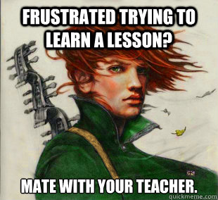 Frustrated trying to learn a lesson? Mate with your teacher.  Socially Awkward Kvothe
