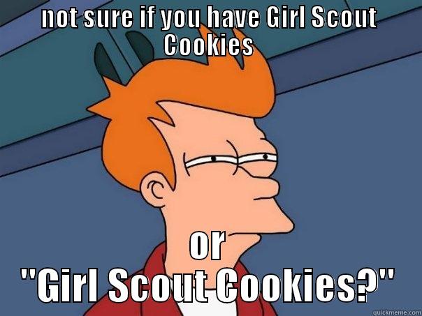 NOT SURE IF YOU HAVE GIRL SCOUT COOKIES OR 