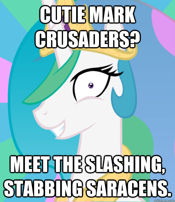 Cutie mark crusaders? meet the slashing, stabbing saracens. - Cutie mark crusaders? meet the slashing, stabbing saracens.  Insanity Celestia