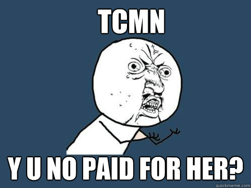 TCMN y u no paid for her?  Y U No