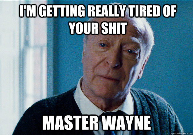 I'm getting really tired of your shit master wayne - I'm getting really tired of your shit master wayne  Misc