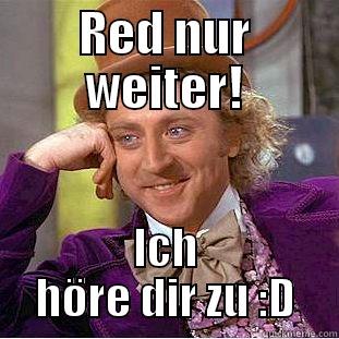 RED NUR WEITER! ICH HÖRE DIR ZU :D Condescending Wonka