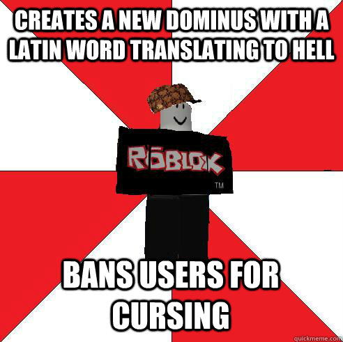 Creates a new dominus with a latin word translating to Hell bans users for cursing  Scumbag Roblox