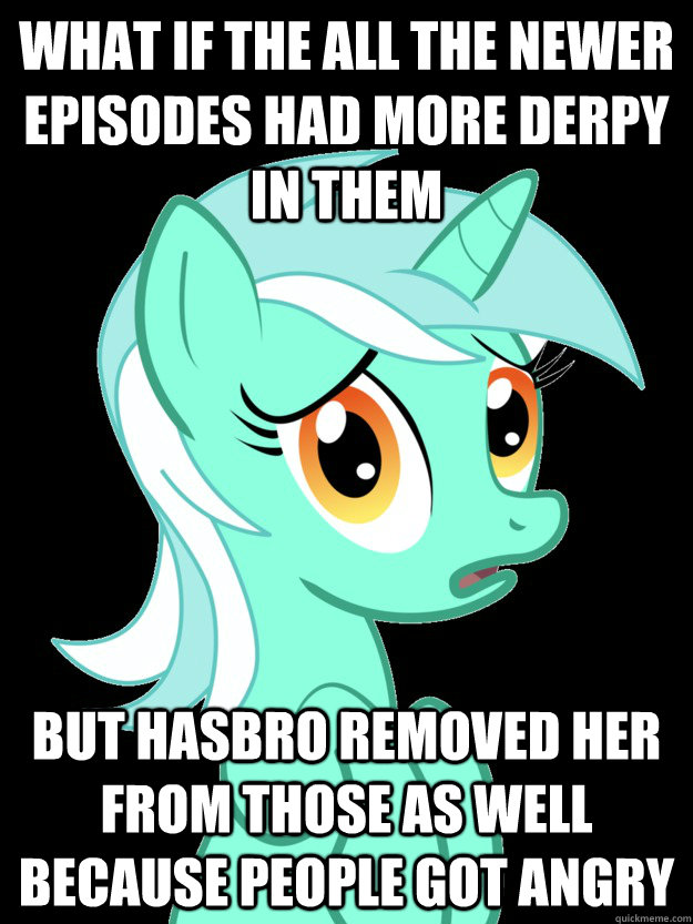 What if the all the newer episodes had more derpy in them But hasbro removed her from those as well because people got angry - What if the all the newer episodes had more derpy in them But hasbro removed her from those as well because people got angry  conspiracy lyra