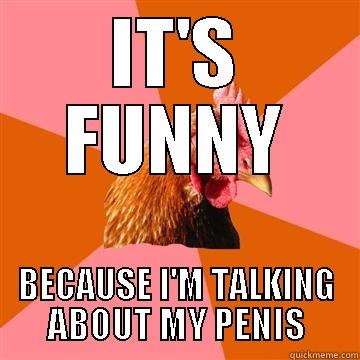 IT'S FUNNY BECAUSE I'M TALKING ABOUT MY PENIS Anti-Joke Chicken