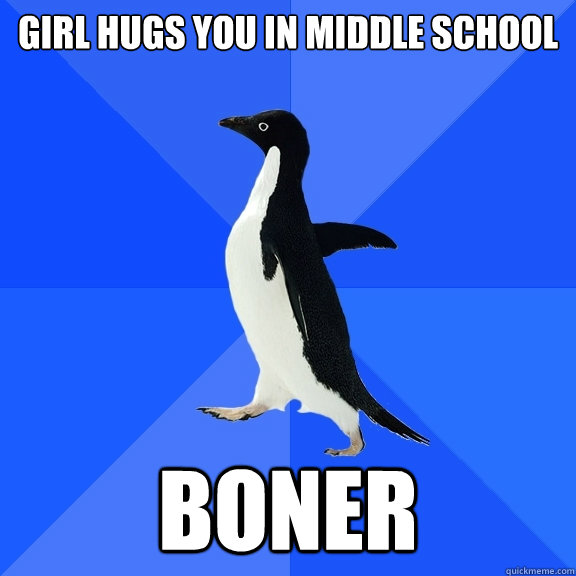 Girl hugs you in middle school Boner  Socially Awkward Penguin