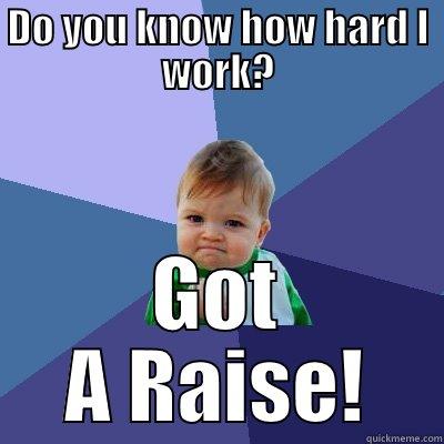DO YOU KNOW HOW HARD I WORK? GOT A RAISE! Success Kid