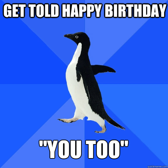 get told Happy birthday 