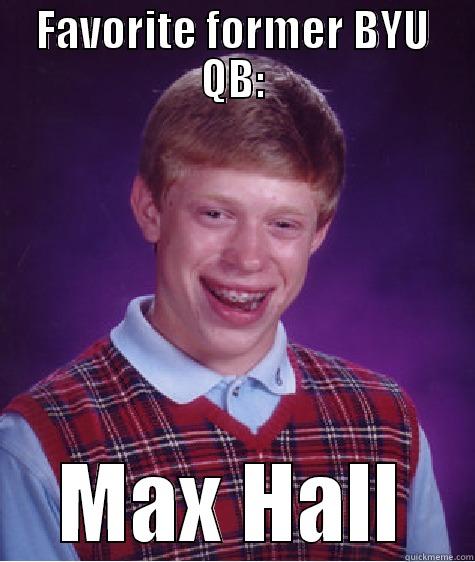 FAVORITE FORMER BYU QB: MAX HALL Bad Luck Brian